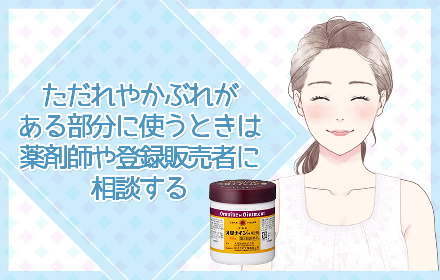 ただれやかぶれがある部分に使うときは薬剤師や登録販売者に相談する