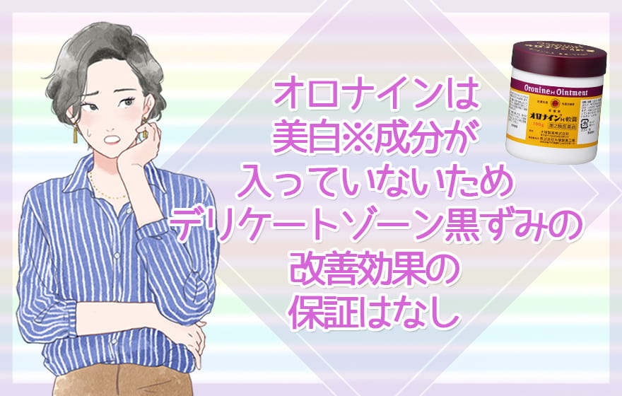 オロナインは美白※成分が入っていないためデリケートゾーン黒ずみの改善効果の保証はなし