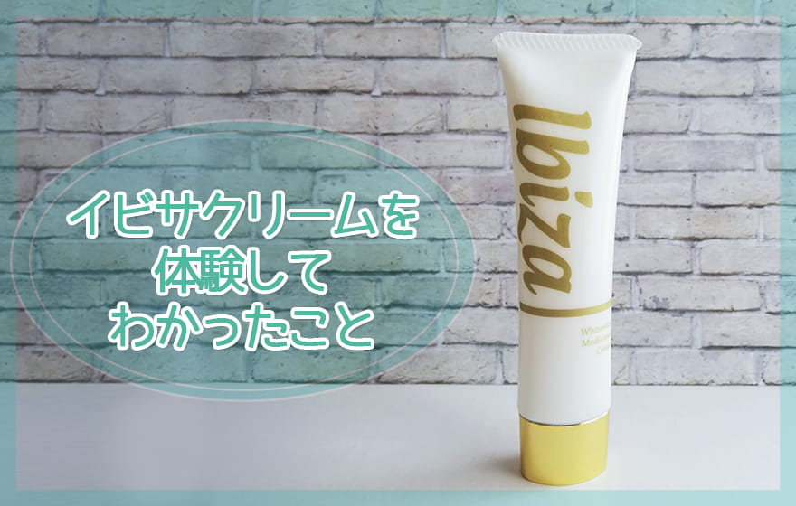 イビサクリームを体験してわかったこと